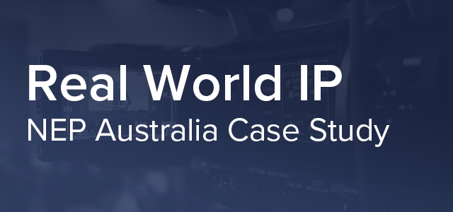 Real World IP
NEP Australia Case Study - Learn from the Trail Blazers
